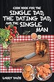 Cook Book For The Single Dad, the Dating Dad, and the Single Man by Larry Davis