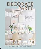 Decorate for a Party: Stylish and Simple Ideas for Meaningful Gatherings by Holly Becker, Leslie Shewring