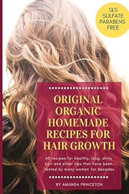 Original Organic Homemade Recipes For Hair Growth 60 Recipes For