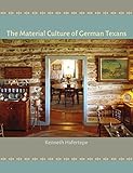 The Material Culture of German Texans by Kenneth Hafertepe