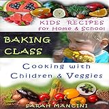 Baking Class: Cooking with Children & Veggies: Kids Recipes for Home & School by Sarah Mancini, D.J. Simmons