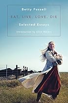 Eat Live Love Die: Selected Essays Eat Live Love Die: Selected Essays