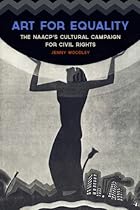 Art for Equality: The NAACP's Cultural Campaign for Civil Rights (Civil Rights and the Struggle for Black Equality in the Twentieth Century)