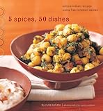 5 Spices, 50 Dishes: Simple Indian Recipes Using Five Common Spices