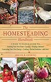 The Homesteading Handbook: A Back to Basics Guide to Growing Your Own Food, Canning, Keeping Chickens, Generating Your Own Energy, Crafting, Herbal Medicine, and More (Handbook Series) by Abigail Gehring