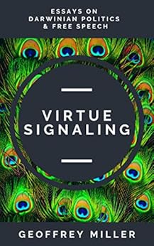 Virtue Signaling: Essays on Darwinian Politics & Free Speech by [Miller, Geoffrey]
