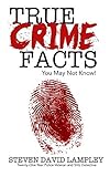 True Crime Facts You May Not Know by Steven David Lampley
