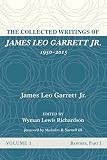 The Collected Writings of James Leo Garrett Jr., 1950-2015: Volume One: Baptists, Part I by James Leo Garrett Jr., Wyman Lewis Richardson