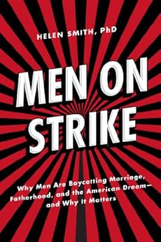 Men on Strike: Why Men Are Boycotting Marriage, Fatherhood, and the American Dream - and Why It Matters by [Smith, Helen]
