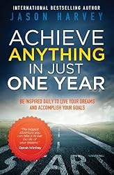 Achieve Anything in Just One Year: Be Inspired Daily to Live Your Dreams and Accomplish Your Goals by Jason Harvey (2010-01-01)