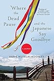 Where the Dead Pause, and the Japanese Say Goodbye: A Journey by Marie Mutsuki Mockett