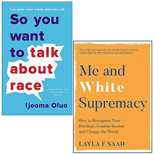 So You Want to Talk By Ijeoma Oluo & Me and White Supremacy by Layla Saad 2 Books Collection Set