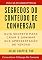 Livro Segredos Do Conteúdo De Conversão: Guia Secreto Para Criar E Dominar Sua Apresentação De Vendas: Como Ativar O Desejo De Comprar