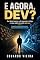 Livro E AGORA, DEV?: Seu Sprint morreu, a IA assumiu o código, e o que sobra pra você vale ouro (SDA + SDD Na Prática Livro 3)