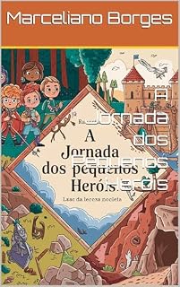 Livro A Jornada dos Pequenos Heróis (Uma história de amizade e coragem com personagens enfrentando grandes desafios. Livro 1)