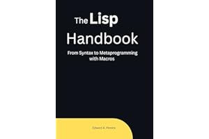 The Lisp Handbook: From Syntax to Metaprogramming with Macros (The Common Lisp Mastery Series - From Syntax to Intelligent Sy