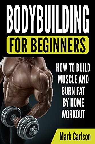 Bodybuilding for Beginners: How to Build Muscle and Burn Fat by Home Workout by Mark Carlson
