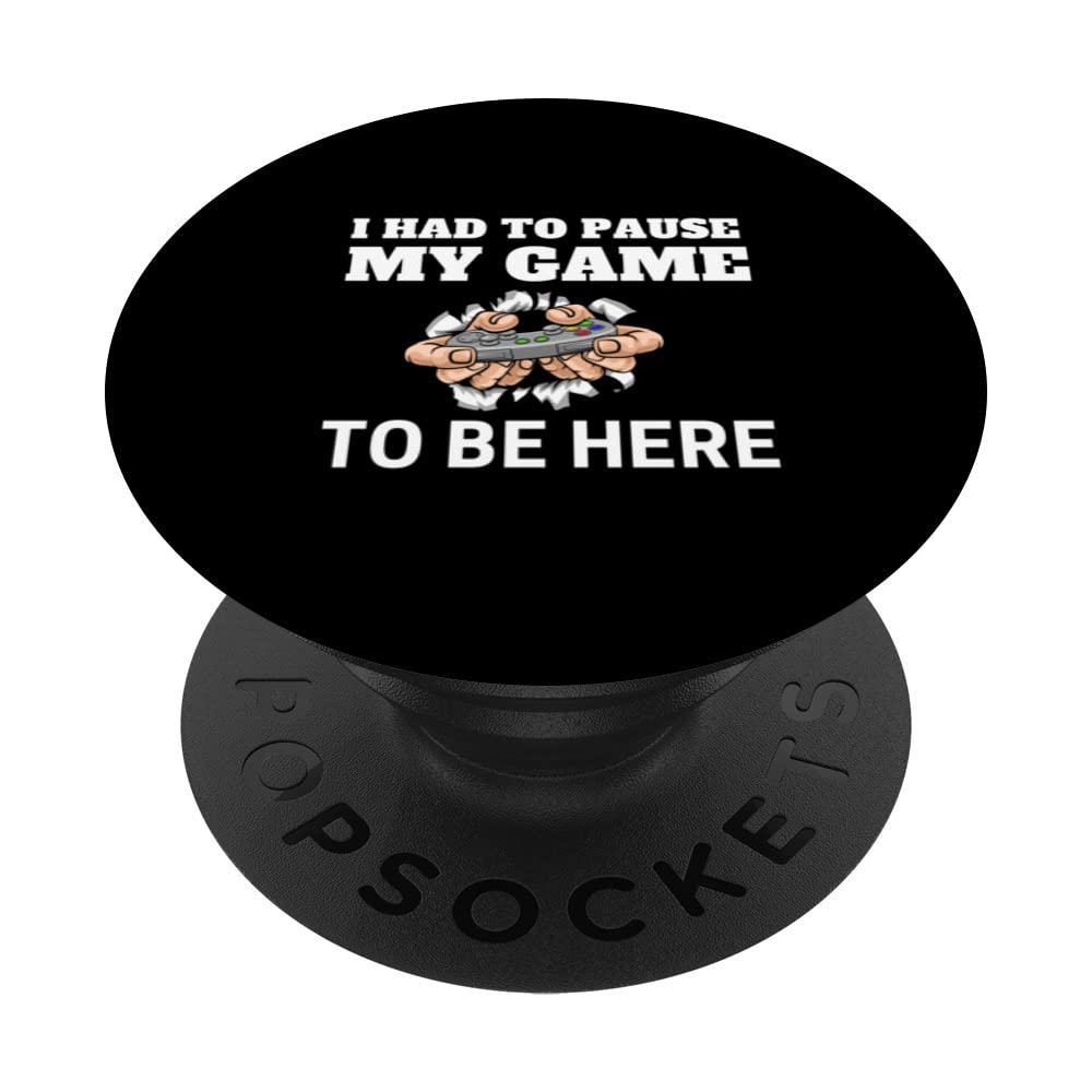 I Had To Pause My Game To Be Here PopSockets Swappable PopGrip