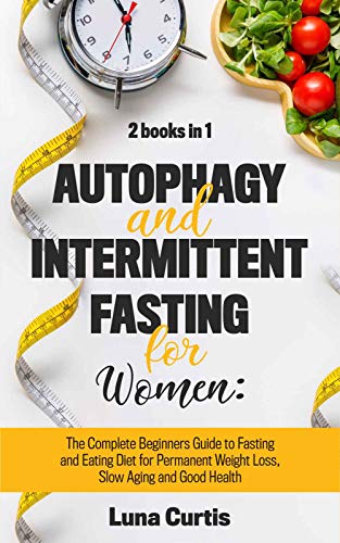 Autophagy and Intermittent Fasting for Women: 2 Books in 1: The Complete Beginners Guide to Fasting by Luna Curtis