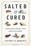 Image de Salted and Cured: Savoring the Culture, Heritage, and Flavor of America's Preserved Meats