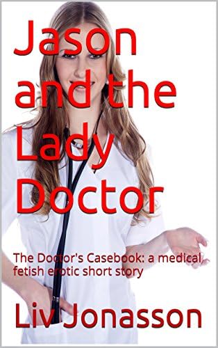 Jason and the Lady Doctor: The Doctor's Casebook: a medical fetish erotic short story