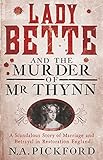 Lady Bette and the Murder of Mr Thynn: A Scandalous Story of Marriage and Betrayal in Restoration England