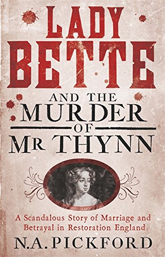 Lady Bette and the Murder of Mr Thynn: A Scandalous Story of Marriage and Betrayal in Restoration England