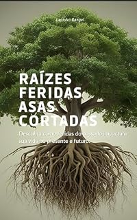 Livro Raízes feridas, asas cortadas: Quando as travas da vida adulta escondem feridas não curadas