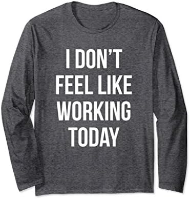 Unisex I Don't Feel Like Working Today Long Sleeve TShirt Small Dark Heather
