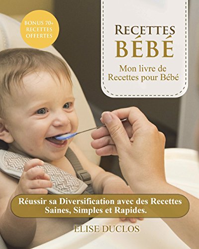 Recette bebe: Mon livre de Recettes pour Bébé: Réussir sa Diversification avec des Recettes Saine by Élise Duclos