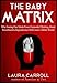 The Baby Matrix: Why Freeing Our Minds From Outmoded Thinking About Parenthood & Reproduction Will Create a Better World