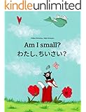 Am I small? わたし、ちいさい？: Children's Picture Book English-Japanese (Bilingual Edition) (World Children's Book 3)