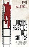 Turning Rejection Into Success: Creating An Actor's Positive Mindset by Jesse Malinowski
