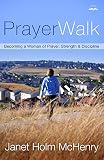 PrayerWalk: Becoming a Woman of Prayer, Strength, and Discipline by Janet Holm McHenry
