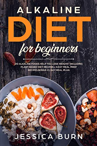 Alkaline Diet For Beginners Do Alkaline Foods Help You Lose Weight Including Plant Based Diet Recipes Easy Meal Prep Recipes Bonus 21 Day Meal