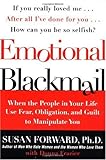 Emotional Blackmail: When the People in Your Life Use Fear, Obligation, and Guilt to Manipulate You