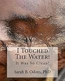 I Touched The Water!: It Was So Clean! by Sarah B. Odom PhD