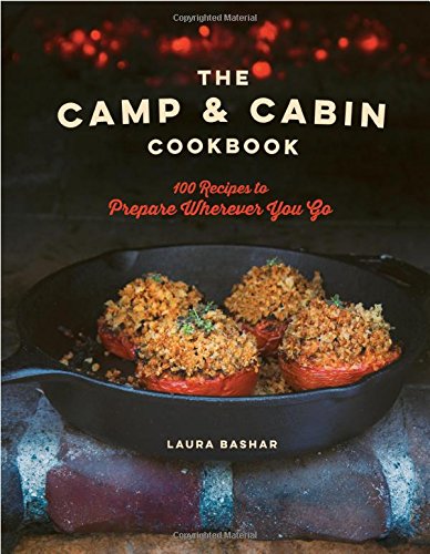 R.E.A.D The Camp & Cabin Cookbook: 100 Recipes to Prepare Wherever You Go<br />[W.O.R.D]