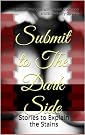 Submit to The Dark Side: Stories to Explain the Stains: Full Reload