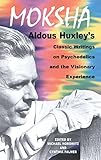 Moksha: Aldous Huxley's Classic Writings on Psychedelics and the Visionary Experience by Aldous Huxley, Michael Horowitz