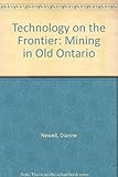 Front cover for the book Technology on the Frontier: Mining in Old Ontario by Dianne Newell
