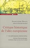 Critique historique de l'idée européenne: Tome 1, Les précurseurs introuvables, Histoire d'une mythologie, du Moyen Age à la fin du XIXe siècl (French Edition) by 