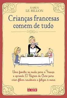 Livro Crianças francesas comem de tudo: Uma família se muda para a França e aprende 10 Regras de Ouro para criar filhos saudáveis e felizes à mesa