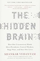 The Hidden Brain: How Our Unconscious Minds Elect Presidents, Control Markets, Wage Wars, and Save Our Lives