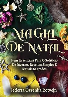 Livro Magia De Natal: Itens Essenciais Para O Solstício De Inverno, Receitas Simples E Rituais Sagrados (Roda do Ano - Elementos Essenciais do Sabbat Livro 1)