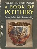 A BOOK OF POTTERY - From Mud Into Immortality by 