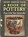 A BOOK OF POTTERY - From Mud Into Immortality by 