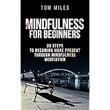 Mindfulness: Mindfulness For Beginners: 28 Steps To Becoming More Present Through Mindfulness Meditation (Mindfulness, Meditation)