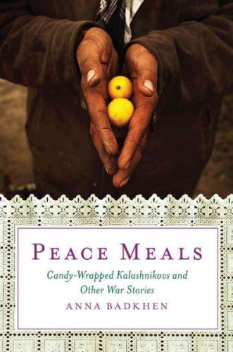 PEACE MEALS: CANDY-WRAPPED KALASHNIKOVS AND OTHER WAR STORIES by Badkhen, Anna ( Author ) on Oct-12-2010[ Hardcover ]