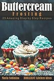 Buttercream Frosting: 25 Amazing Step by Step Recipes (Cookbook: Cake Decorating) Buttercream Frosting: 25 Amazing Step by Step Recipes (Cookbook: Cake Decorating)